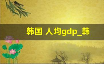 韩国 人均gdp_韩国人均收入